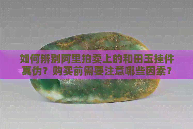 阿里拍賣和田玉掛件靠譜嗎？各類商品拍賣風險與機遇解析